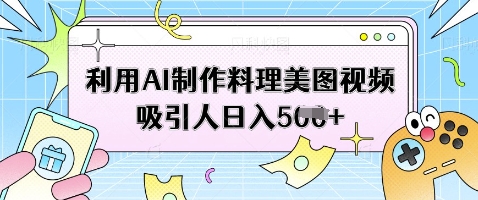 利用AI制作料理美图视频吸引人日入5张-余宽网创