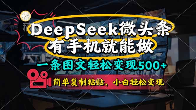 一条图文轻松变现500+，DeeSeep微头条，有手机就能做，简单复制粘贴，…-余宽网创