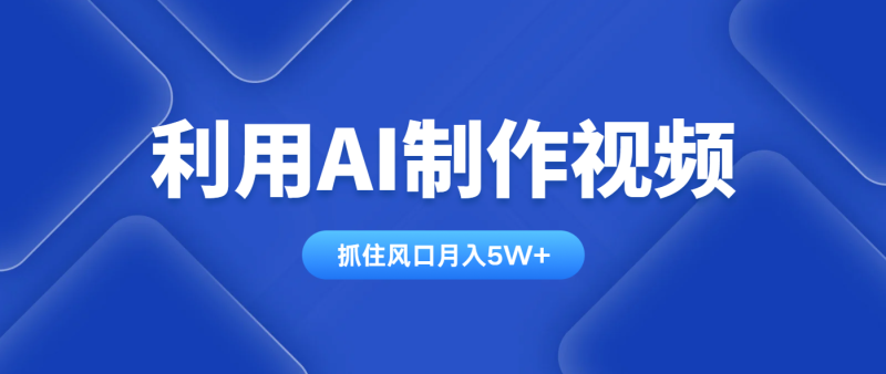 利用AI制作视频,学会一种方法全平台通用月入5W+-余宽网创