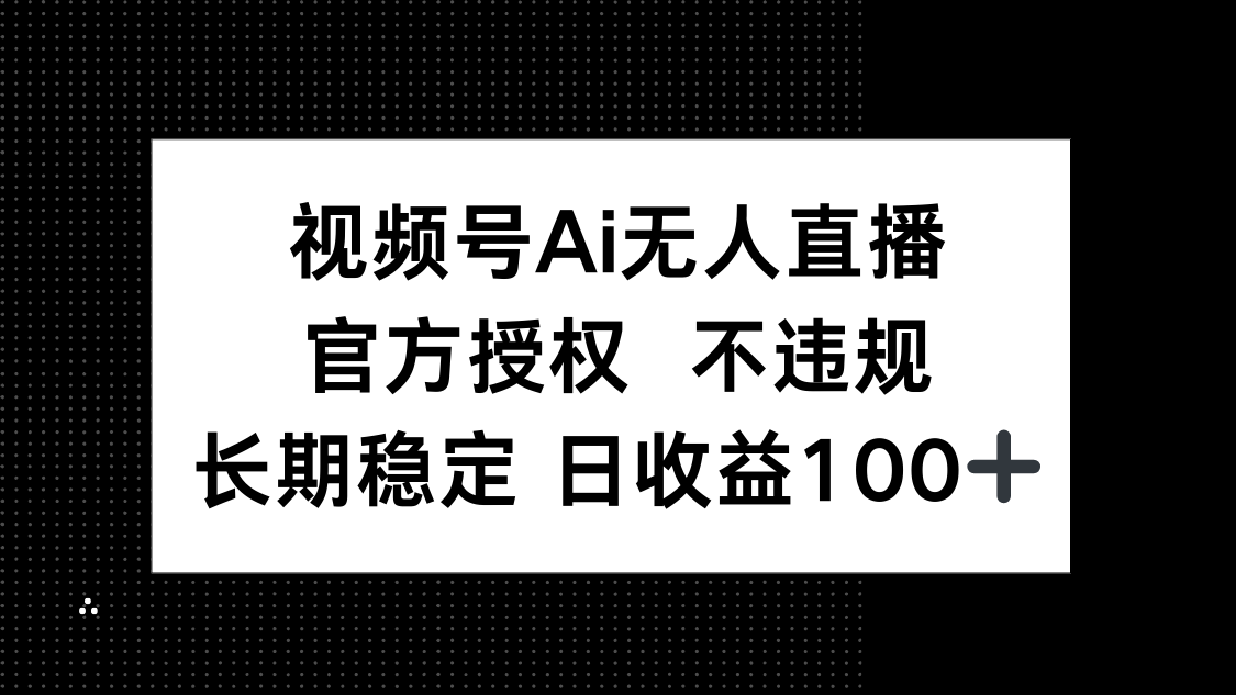 视频号AI无人直播，官方授权 不违规，单日平均收益100+-余宽网创
