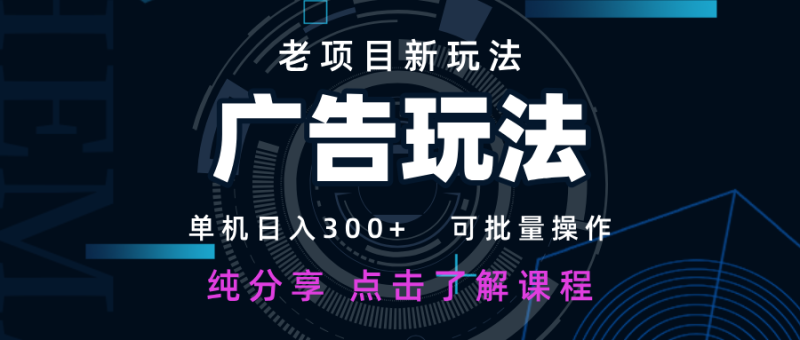 老项目新玩法 广告变现 日入300+ 可批量操作 新手 小白可快速上手-余宽网创