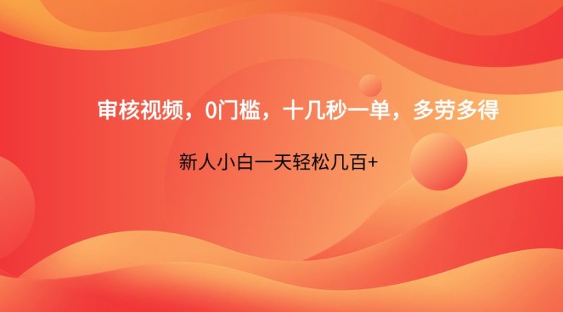 审核视频,0门槛,十几秒一单,多劳多得,新人小白一天轻松几百+-余宽网创