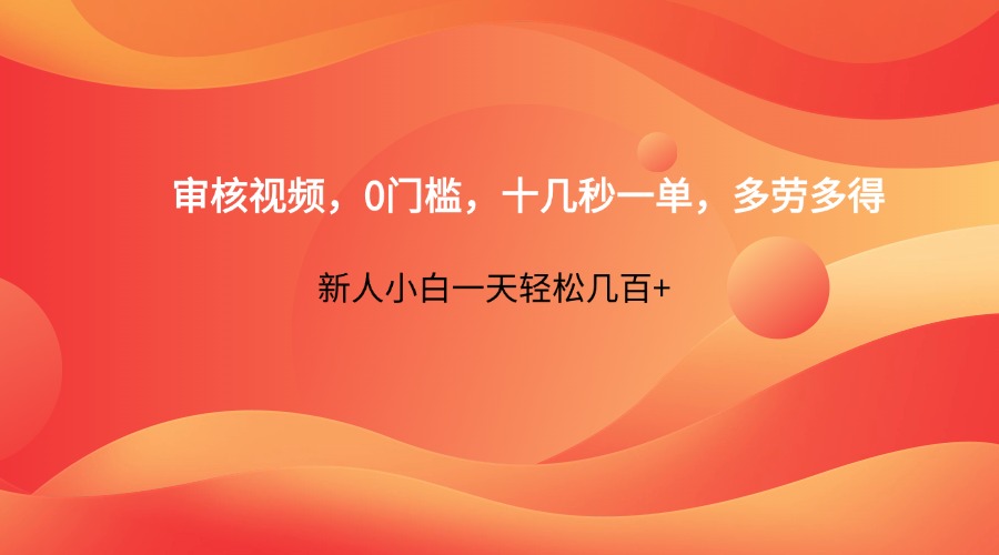 审核视频，0门槛，十几秒一单，多劳多得，新人小白一天轻松几百+-余宽网创