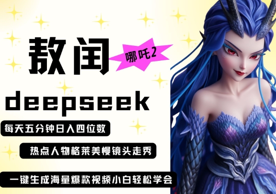 deepseek+哪吒2敖润姑姑走秀+爆款视频，起号快，爆款多，每天五分钟，日入四位数-余宽网创