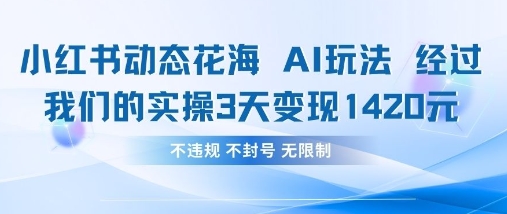 小红书动态花海AI玩法，我们实操3天变现1420-余宽网创