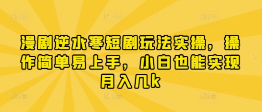 漫剧逆水寒短剧玩法实操，操作简单易上手，小白也能实现月入几k-余宽网创
