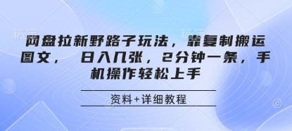 网盘拉新野路子玩法，靠复制搬运图文， 日入几张，2分钟一条，手机操作轻松上手-余宽网创