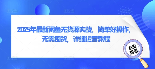 2025年最新闲鱼无货源实战，简单好操作，无需囤货，详细运营教程-余宽网创