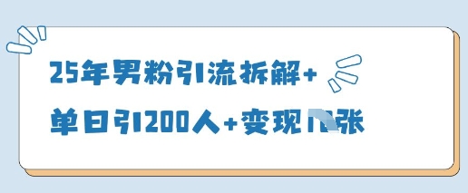 25年男粉引流拆解+单日引200人+变现多张-余宽网创