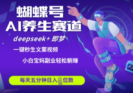 蝴蝶号大健康养生赛道，deepseek+即梦AI快速产出爆款视频，起号快，带货超级猛，日入四位数-余宽网创