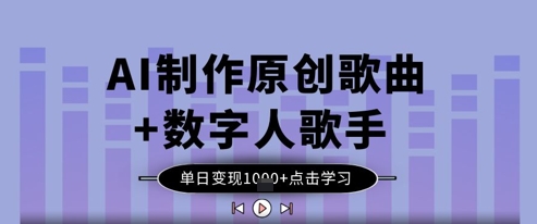 AI制作原创歌曲+数字人歌手，单日变现1k-余宽网创