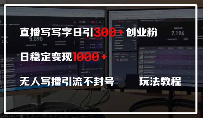 直播写写字日引300+创业粉，日稳定变现600+无人写播引流不封号，玩法教程-余宽网创