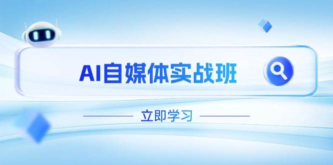 AI自媒体实战班，突破账号运营瓶颈，PR剪辑+剪映教程全流程覆盖-余宽网创