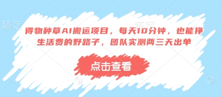 得物种草AI搬运项目，每天10分钟，也能挣生活费的野路子，团队实测两三天出单-余宽网创