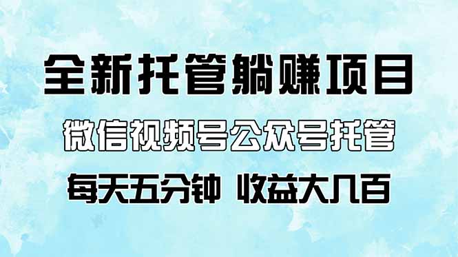 全新托管躺赚项目，微信视频号公众号托管代运营，每天五分钟，收益大几百-余宽网创