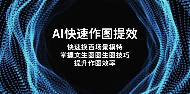 AI快速作图提效，快速换百场景模特，掌握文生图图生图技巧，提升作图效率-余宽网创