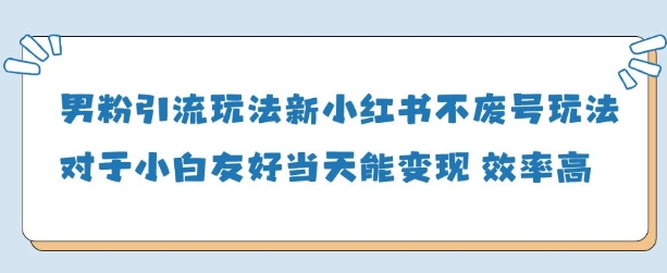男粉引流玩法(新)，玩法友好做的好当天就能变现-余宽网创