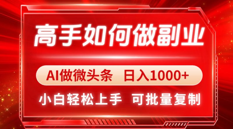 高手如何做副业,AI微头条 日入1000+,小白轻松上手-余宽网创