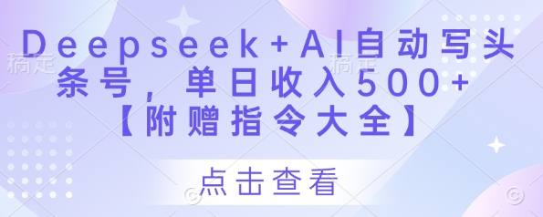 Deepseek+AI自动写头条号，单日收入500+ 【附赠指令大全】-余宽网创