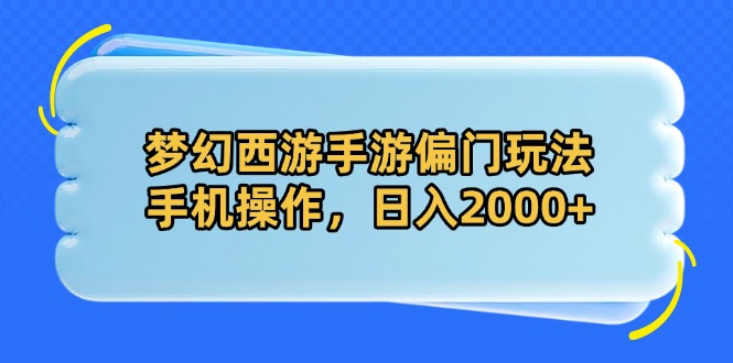 梦幻西游手游偏门玩法，手机操作，日入2000+-余宽网创