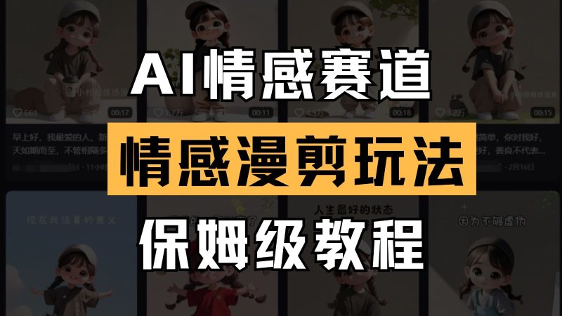 AI情感赛道 情感漫剪玩法 保姆级教程 操作简单 一鱼多吃-余宽网创