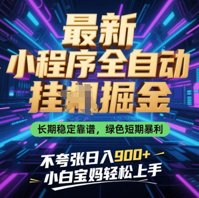 最新小程序全自动挂G掘金，长期稳定靠谱，绿色短期暴利不夸张日入9张，小白宝妈轻松上手【揭秘】-余宽网创