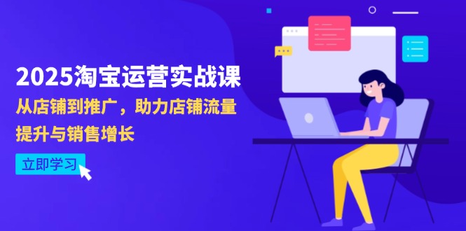 2025淘宝运营实战课-4月更新：从店铺到推广，助力店铺流量提升与销售增长-余宽网创