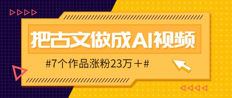 把课本里的古文做成爆火AI视频!流量猛的不行,7个作品涨粉23万+-余宽网创