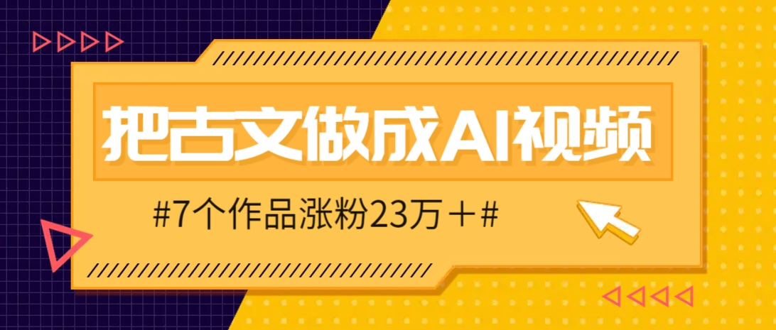 把课本里的古文做成爆火AI视频！流量猛的不行，7个作品涨粉23万＋-余宽网创