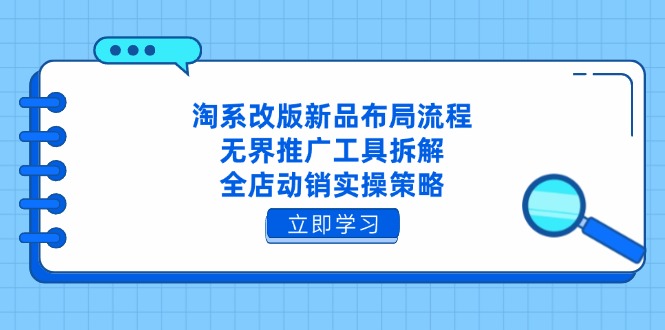 淘系改版新品布局流程，无界推广工具拆解，全店动销实操策略-余宽网创