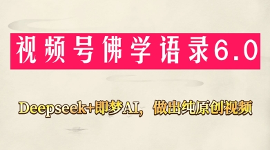 视频号佛学禅语6.0，用Deepseek+即梦ai，做纯原创视频，新手小白，也能月入1W+-余宽网创