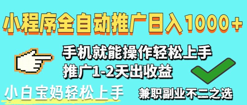 2025年最新风口，小程序自动推广，稳定日入1000+，小白轻松上手-余宽网创