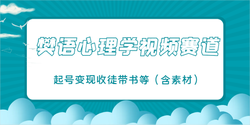 樊语心理学视频教学，最近爆火的视频赛道，起号变现收徒带书等(含素材)-余宽网创