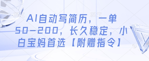 AI自动写简历，一单50-200，长久稳定，小白宝妈首选【附赠指令】-余宽网创