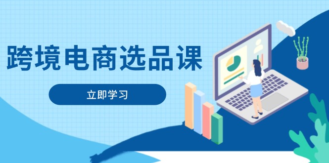 跨境电商选品课：涵盖电动滑板车、健康医疗、电子游戏、厨房用品、宠物等-余宽网创
