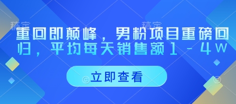 重回即颠峰，男粉项目重磅回归，平均每天销售额1-4W-余宽网创