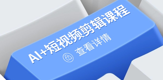 从入门到精通，AI+短视频剪辑课程，掌握账号运营直播技巧，打造爆款-余宽网创