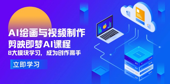AI绘画与视频制作，剪映即梦AI课程，8大模块学习，成为创作高手-余宽网创