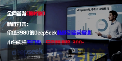 精准打击：价值3980的DeepSeek私域引流实操课，小白实操无门槛，日引精准粉300+-余宽网创