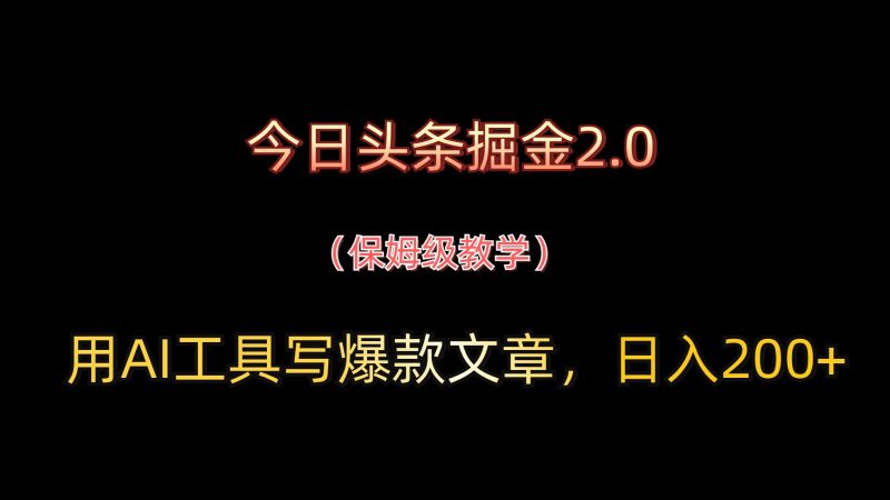 今日头条掘金2.0，用AI工具写爆款文章，日入200+-余宽网创