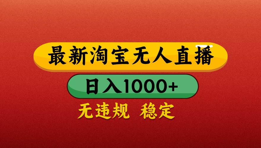 最新淘宝无人直播带货，独家技术，日入1000+，不违规不封号，操作简单【揭秘】-余宽网创