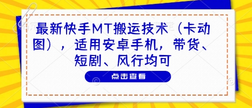 最新快手MT搬运技术(卡动图)，适用安卓手机，带货、短剧、风行均可-余宽网创