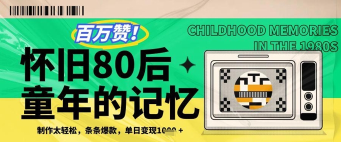 百万赞！利用复刻80年代童年回忆杀，条条爆款，单日变现几张-余宽网创