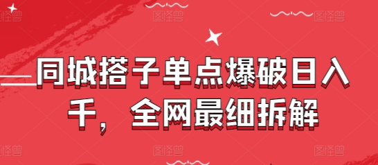 同城搭子单点爆破日入千，全网最细拆解-余宽网创