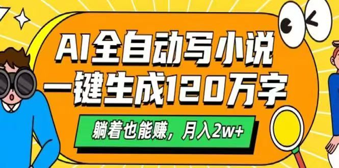 AI自动写小说，一键生成120万字，躺着也能赚，月入2w+-余宽网创