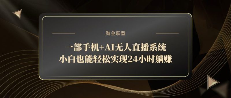 一部手机+AI无人直播系统，小白也能轻松实现24小时躺赚-余宽网创
