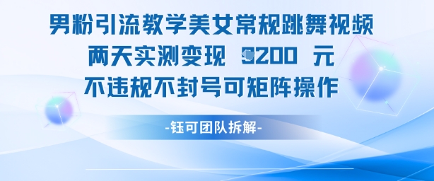 男粉引流教学美女常规跳舞视频两天实测变现1k+，不违规不封号可矩阵操作-余宽网创