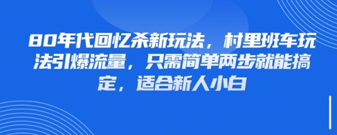 80年代回忆杀新玩法，村里班车玩法引爆流量，只需简单两步就能搞定，适合新人小白-余宽网创