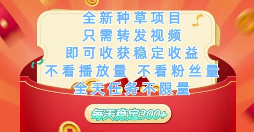 全新种草项目只需转发视频，即可收获稳定收益，不看播放量不看粉丝量，全天任务不限量，每天稳定3张【揭秘】-余宽网创
