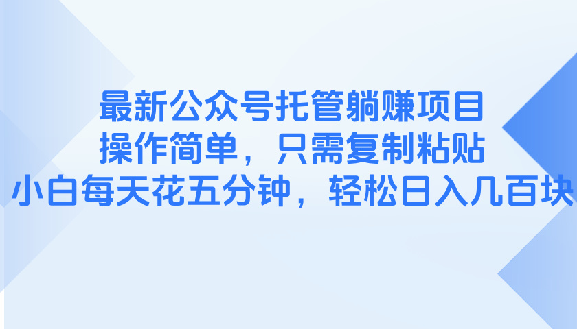 最新公众号托管躺赚项目，操作简单，只需复制粘贴，小白每天花五分钟，…-余宽网创